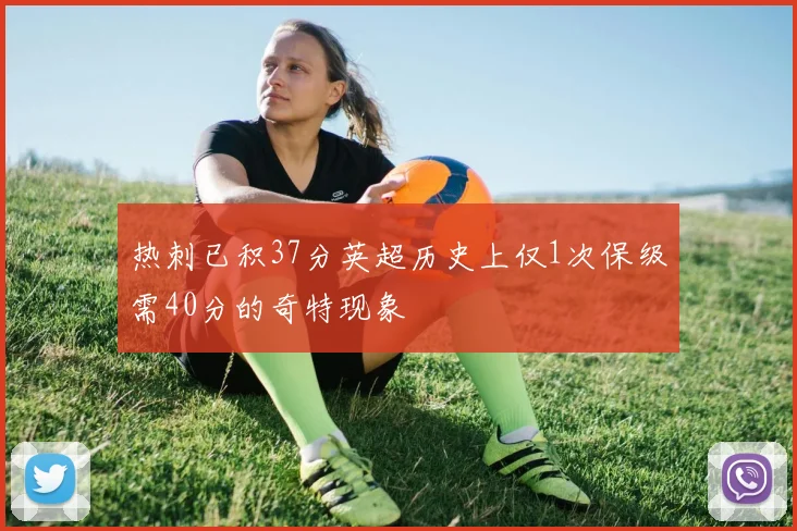 热刺已积37分英超历史上仅1次保级需40分的奇特现象