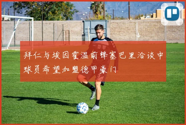 拜仁与埃因霍温前锋塞巴里洽谈中球员希望加盟德甲豪门